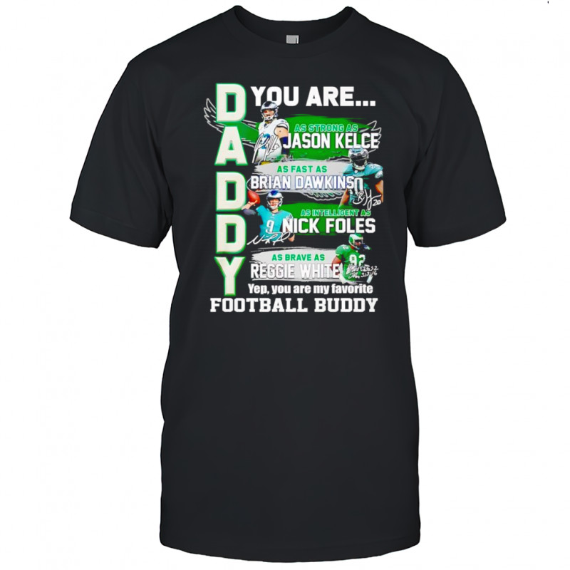 Daddy you are as strong as Jason Kelce as fast as Brian Dawkins as intelligent as Nick Foles shirt