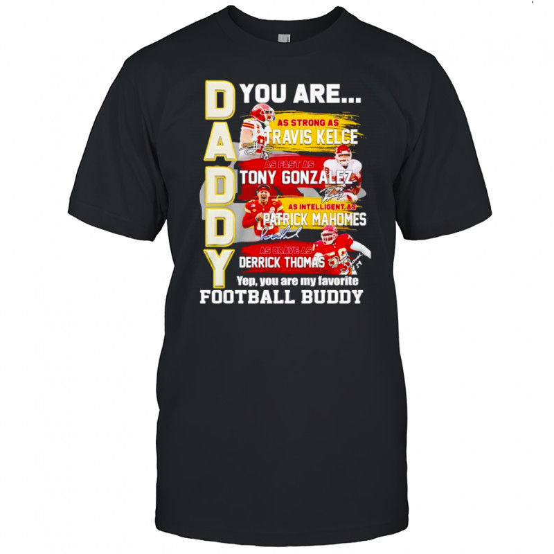 Daddy you are as strong as Travis Kelce as fast as Tony Gonzalez as intelligent as Patrick Mahomes shirt