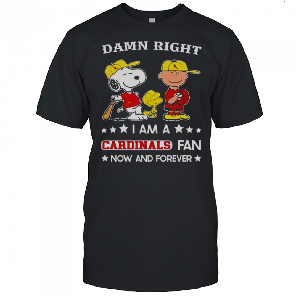 Damn Right I Am A Cardinals Fan Now And Forever Snoopy And Charlie Brown T-Shirt