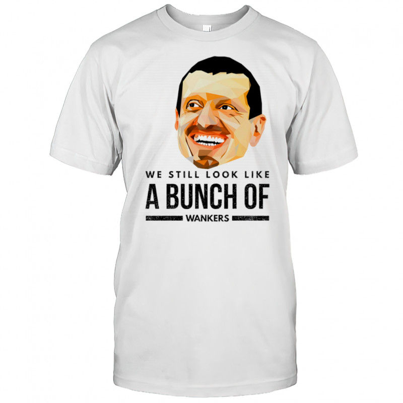 Guenther Steiner we still look like a bunch of Wankers shirt