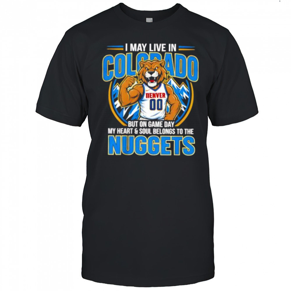 I may live in Colorado but on game day my heart and soul belongs to the Denver Nuggets shirt