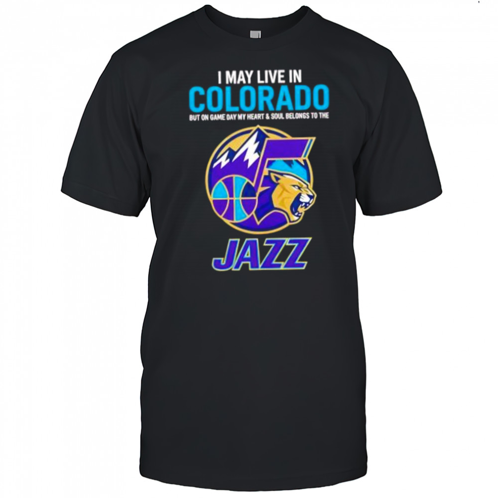 I may live in Colorado but on game day my heart and soul belongs to the Utah Jazz shirt