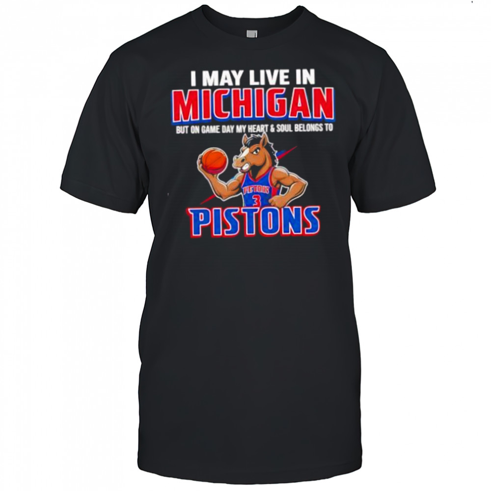 I may live in Michigan but on game day my heart and soul belongs to the Detroit Pistons shirt