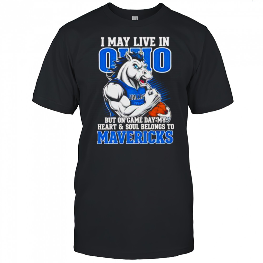 I may live in Ohio but on game day my heart and soul belongs to the Dallas Mavericks shirt