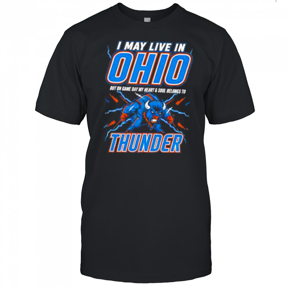 I may live in Ohio but on game day my heart and soul belongs to the Oklahoma City Thunder shirt