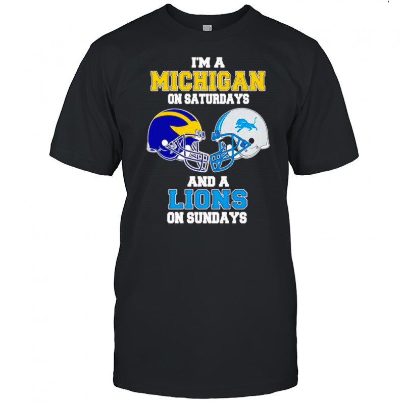 I’m a Michigan on Saturdays and a Lions on Sundays shirt