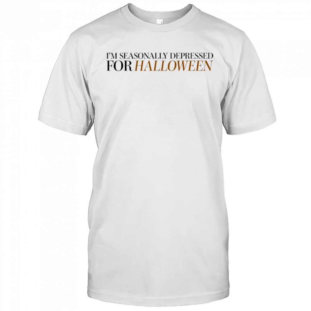 I’m Seasonally Depressed For Halloween T-shirt