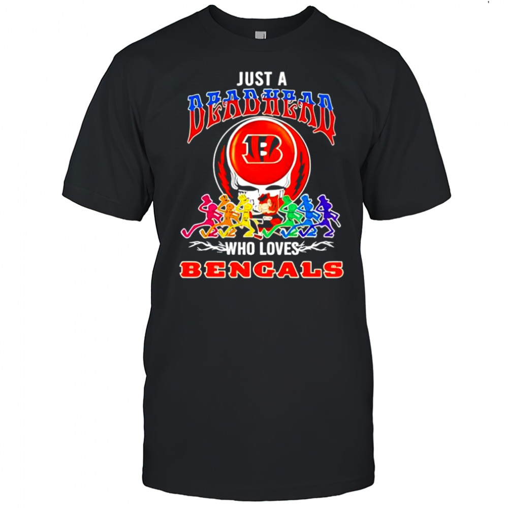 Just a Deadhead who loves Cincinnati Bengals shirt
