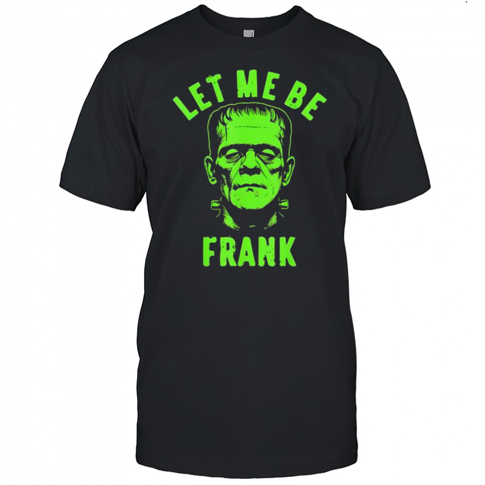 Let Me Be Frank Halloween shirt