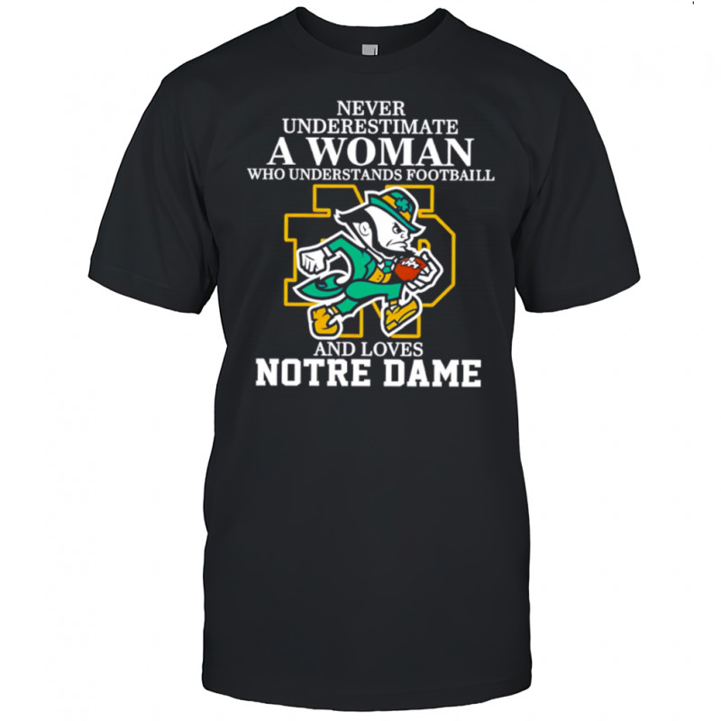 Never Underestimate a Woman Who Understands Football and Loves Notre Dame shirt