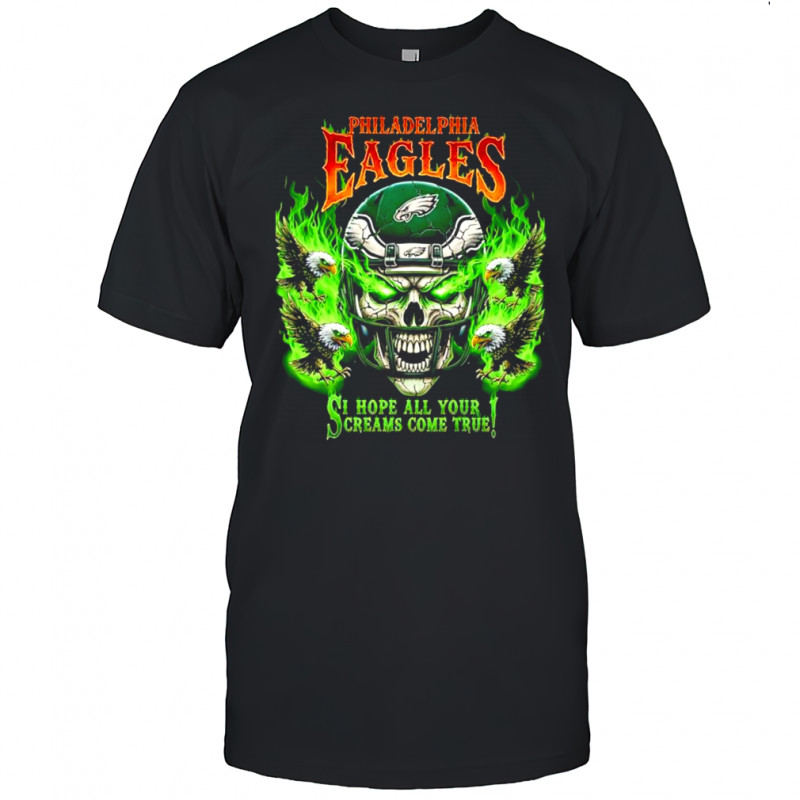 Philadelphia Eagles skull I hope all your screams come true shirt