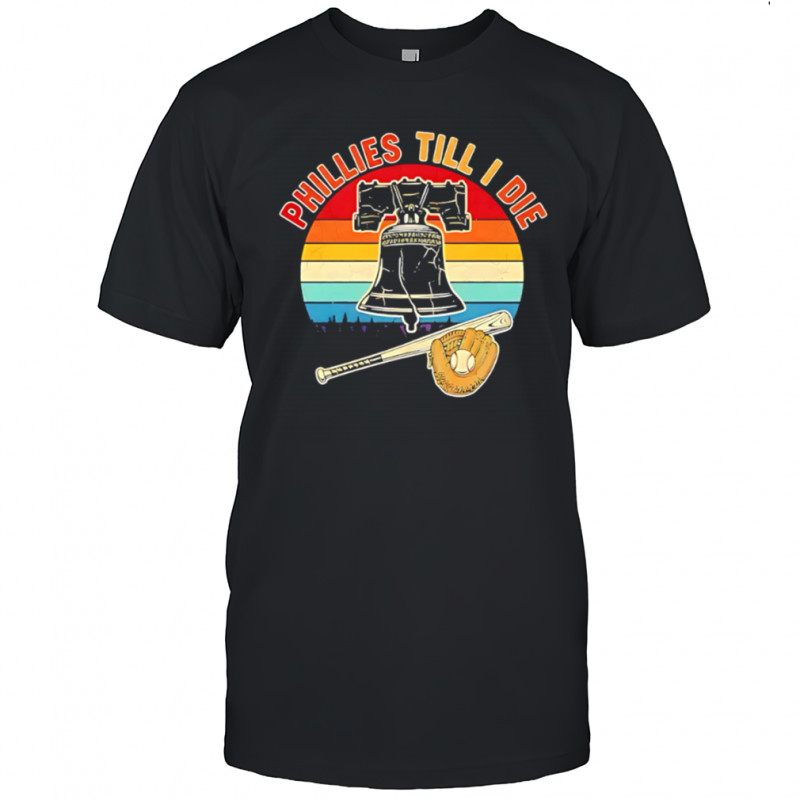 Phillies Till I Die Baseball Bat Glove Vintage Liberty Bell shirt