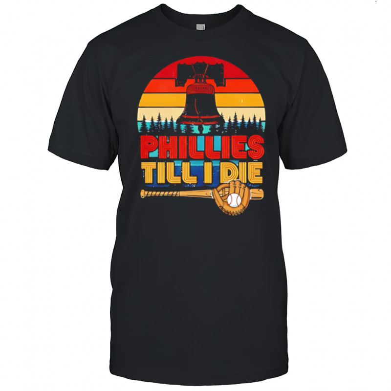 Phillies Till I Die Baseball Bat Glove Vintage Sunset Liberty Bell shirt