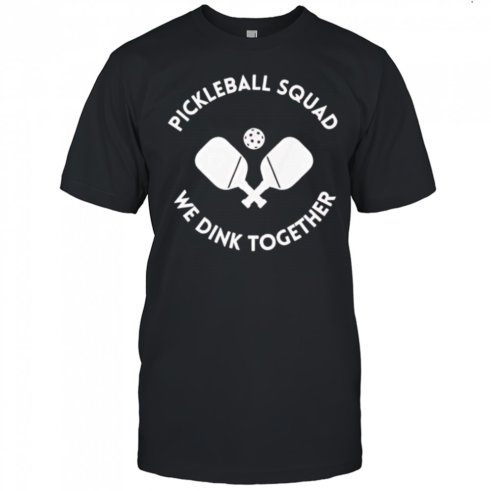 Pickleball squad we dink together shirt