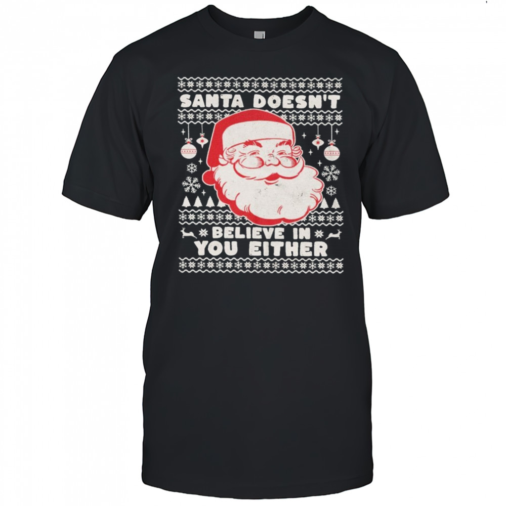Santa Doesn’t Believe In You Either Ugly Holiday Christmas T-shirt