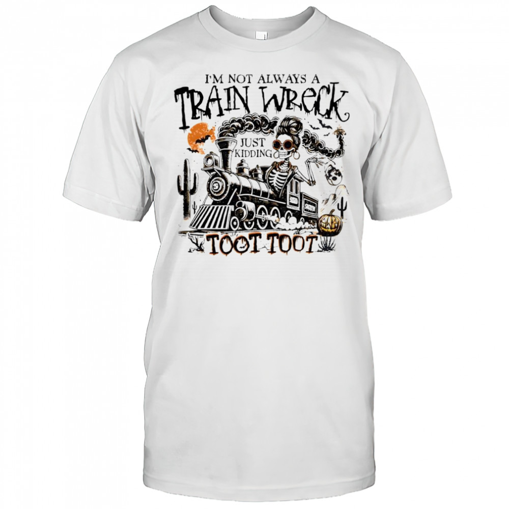 Skeleton I’m not always a train wreck just kidding toot Halloween shirt