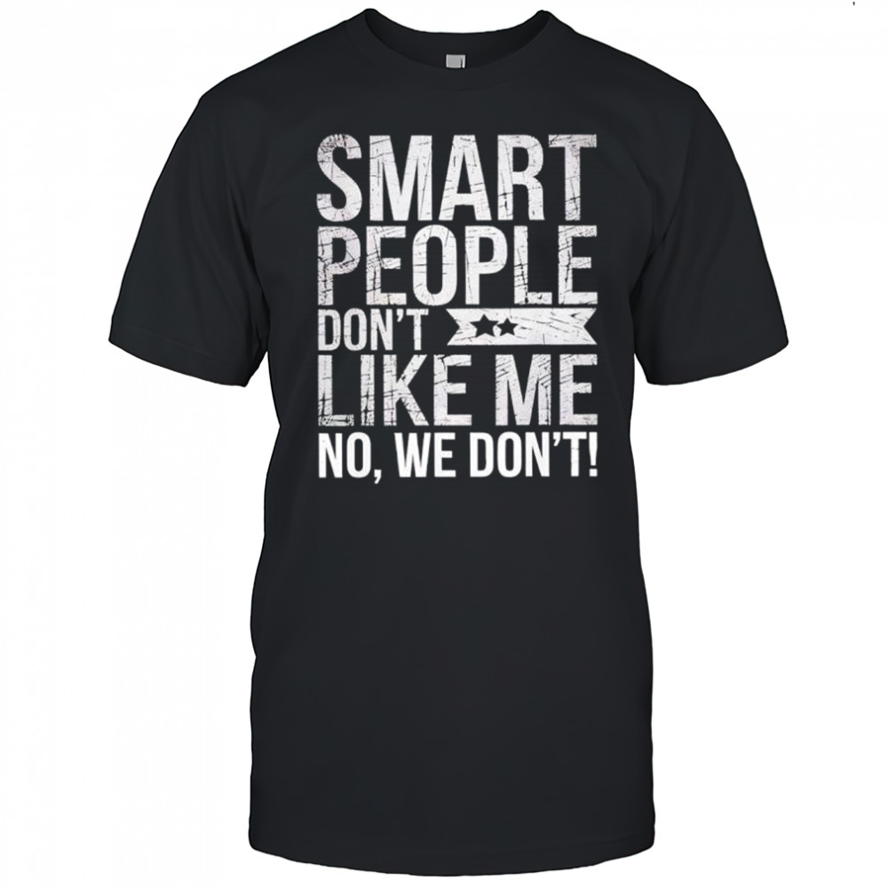 Smart People Don’t Like Me Anti Trump shirt