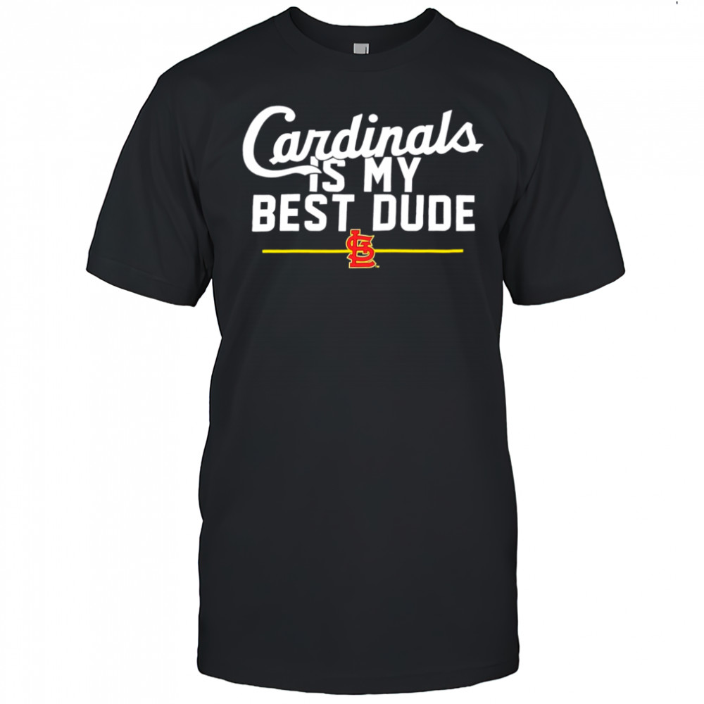 St. Louis Cardinals is my best dude shirt