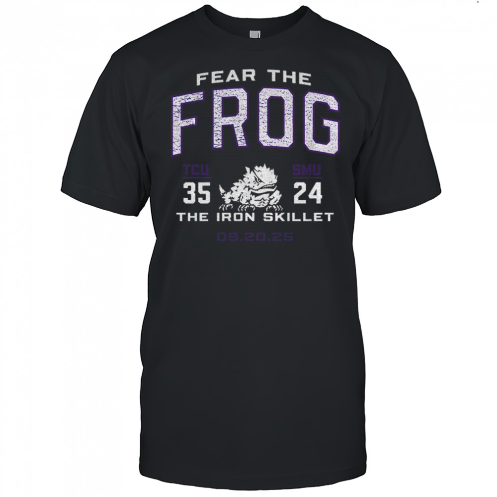 TCU Horned Frogs vs. SMU Mustangs 2025 Score Fear the frog the iron skillet shirt