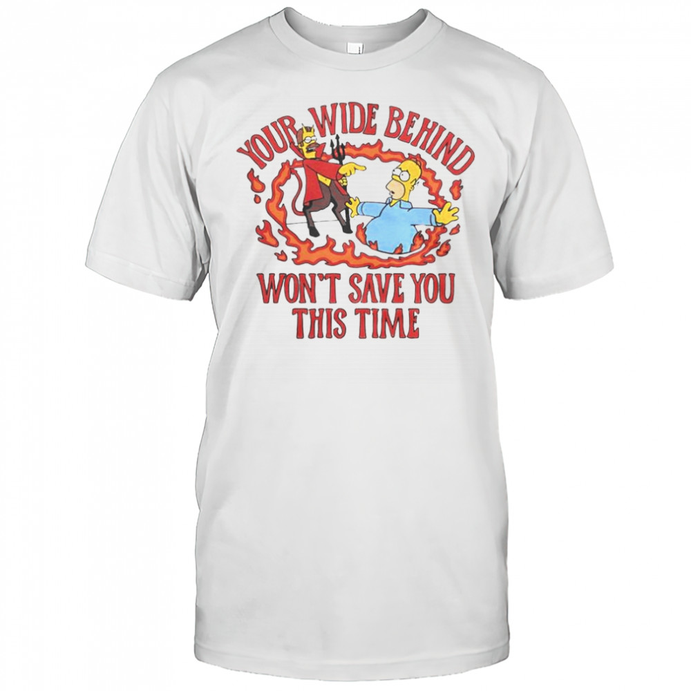 The Simpsons Your Wide Behind Won’t Save You This Time T-Shirt