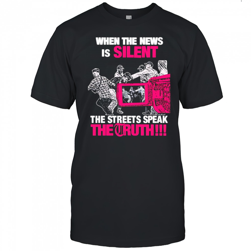 When the news is silent the streets speak the truth 2025 shirt