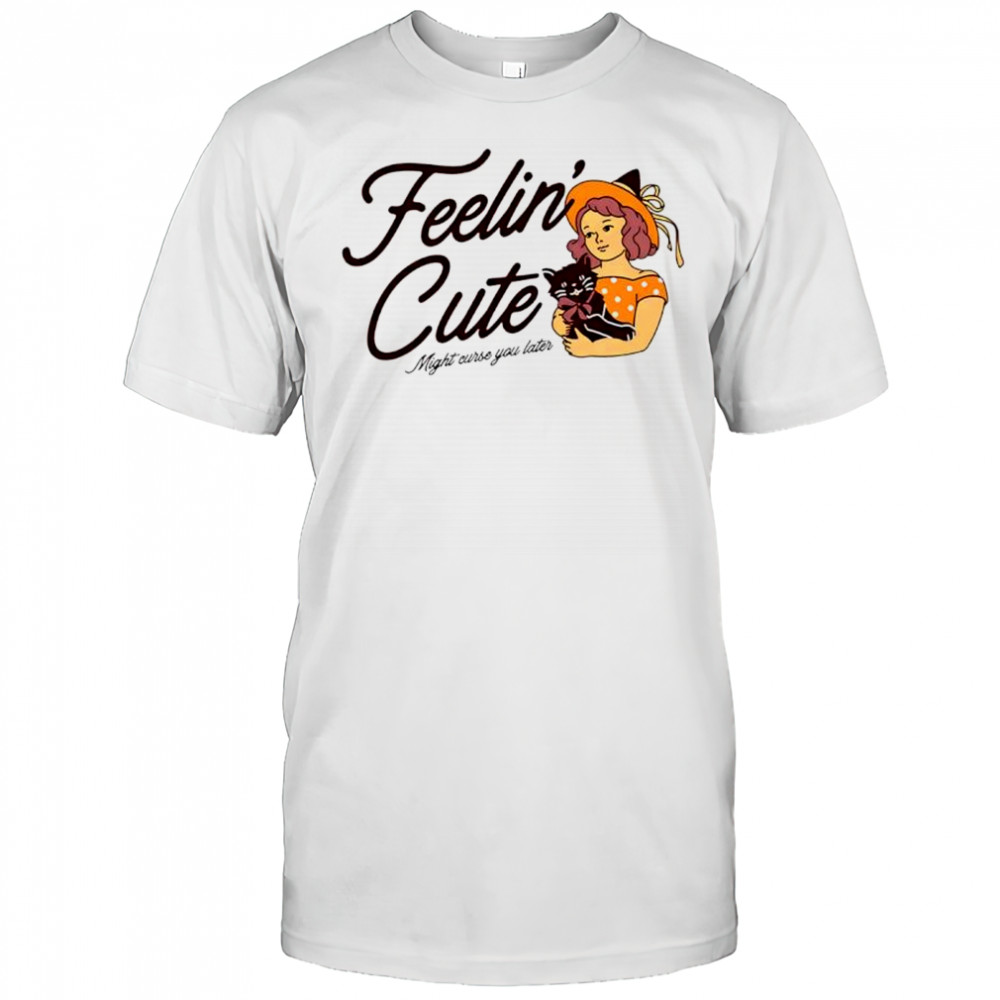 Witch holding black cat feelin’ cute might curse you later Halloween shirt
