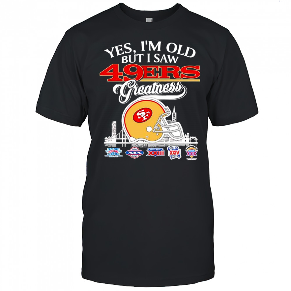 Yes i’m old but i saw San Francisco 49ers Greatness helmet Super Bowl logo shirt