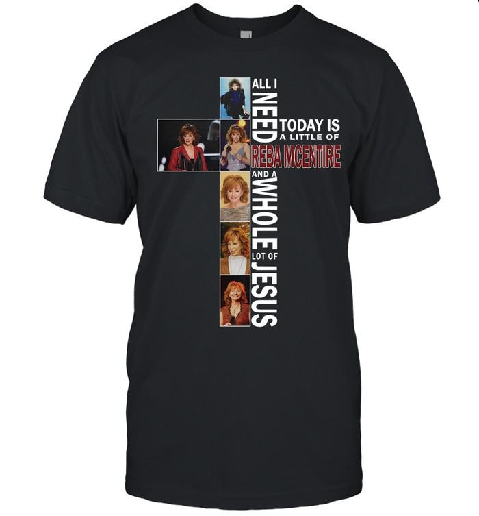 All I Need Today Is A Little Of Reba McEntire And A Whole Lot Of Jesus T-Shirt