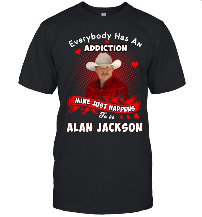 Everybody Has An Addiction Mine Just Happens To Be Alan Jackson T-Shirt