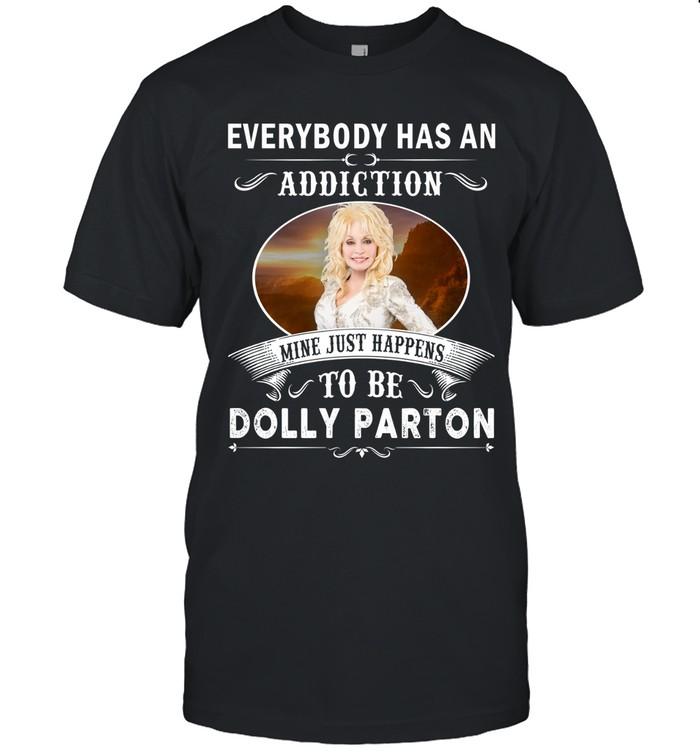 Everybody Has An Addiction Mine Just Happens To Be Dolly Parton T-Shirt