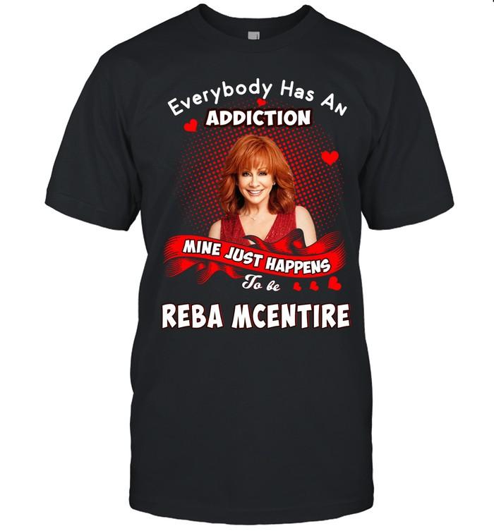 Everybody Has An Addiction Mine Just Happens To Be Reba McEntire T-Shirt