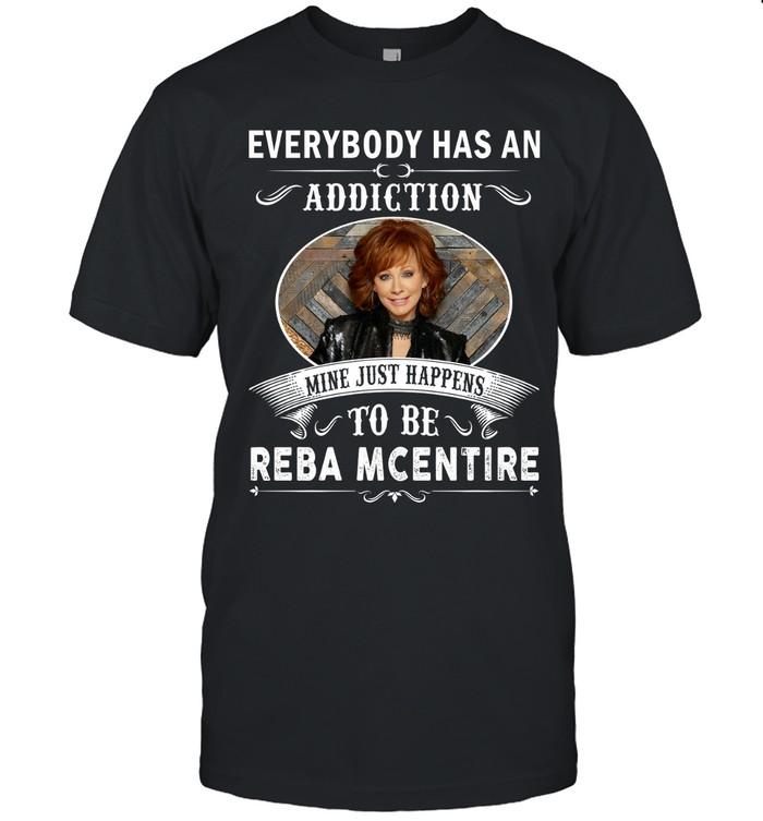 Everybody Has An Addiction Mine Just Happens To Be Reba McEntire TShirt