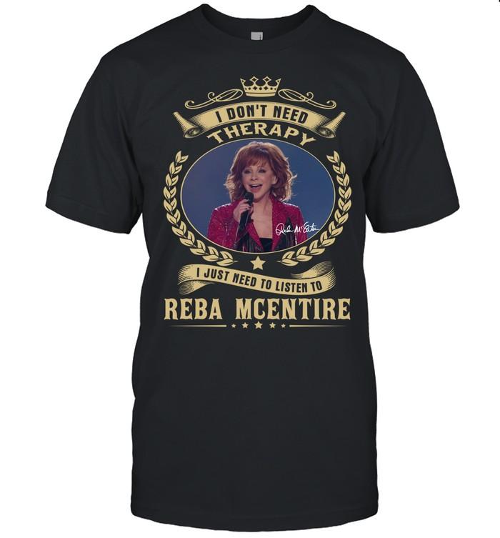 I Don’t Need Therapy I Just Need To Listen To Reba McEntire T-Shirt