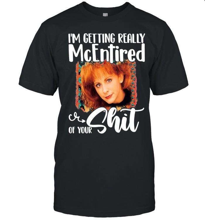 I’m Getting Really McEntired Of Your Shit T-Shirt