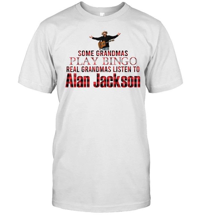 Some Grandmas Play Bingo Real Grandmas Listen to Alan Jackson T-Shirt