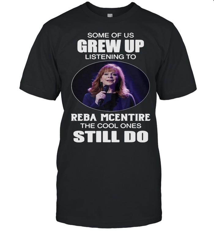 Some Of Us Grew Up Listening To Reba McEntire The Cool Ones Still Do T-Shirt