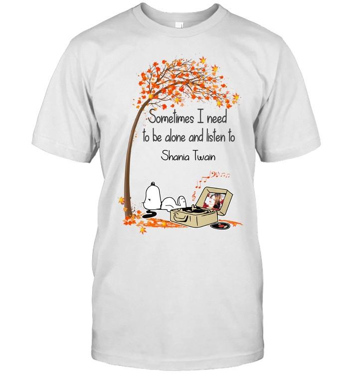 Sometimes I Need To Be Alone And Listen To Shania Twain T-Shirt