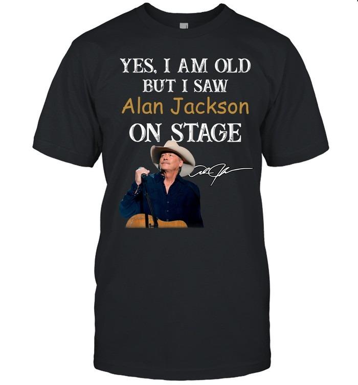 Yes I Am Old But I Saw Alan Jackson On Stage T-Shirts