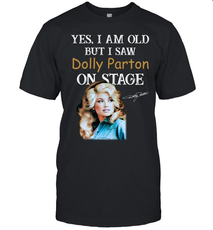 Yes I Am Old But I Saw Dolly Parton On Stage T-Shirt
