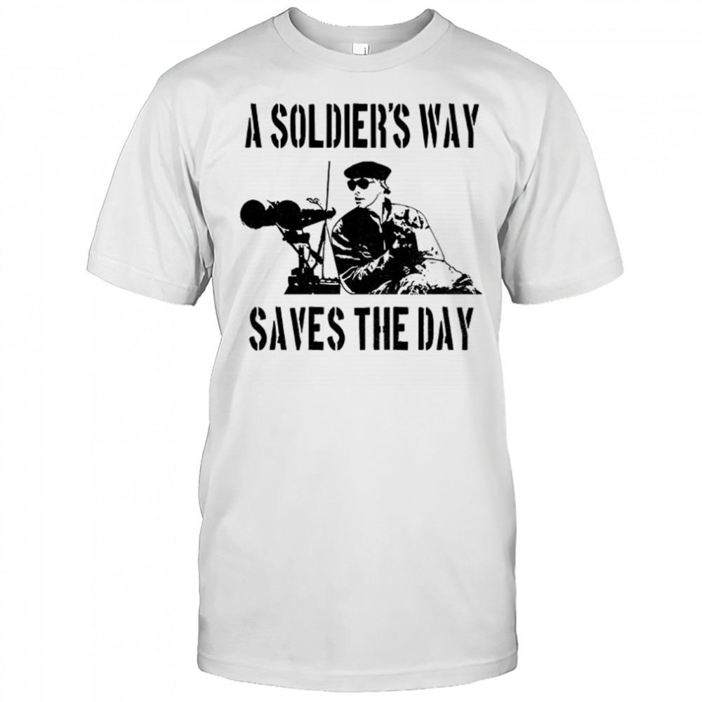 A Soldier’s Way Saves The Day shirt
