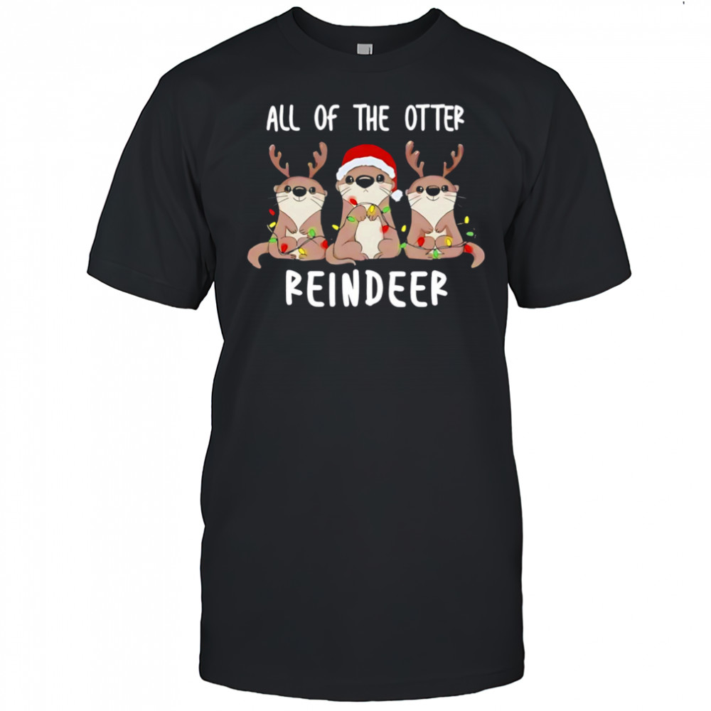 All of the otter reindeer funny Christmas animal shirt