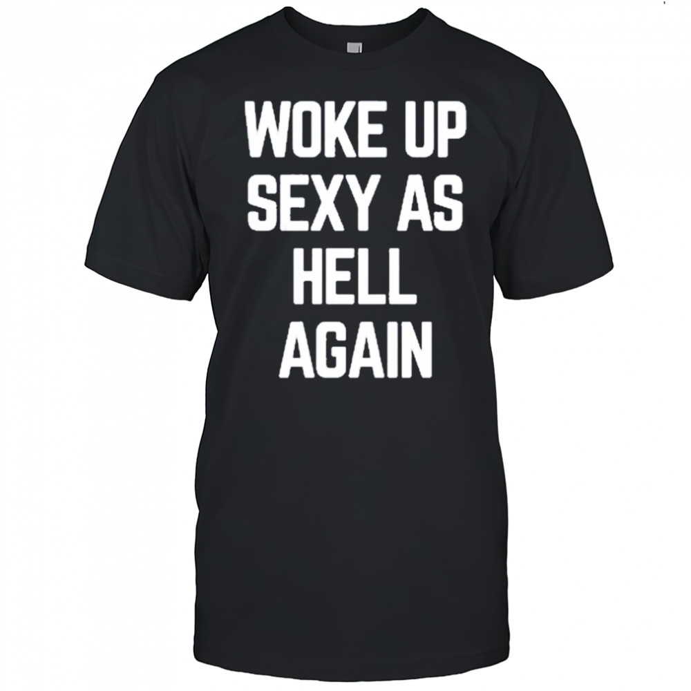 Ben Affleck Woke Up Sexy As Hell Again T-Shirt