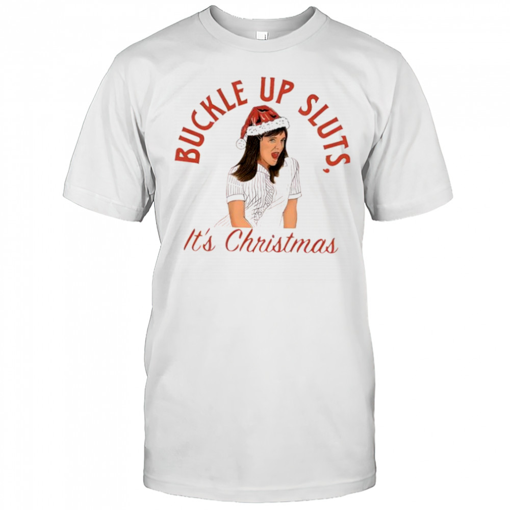 Buckle up sluts it’s Christmas shirt