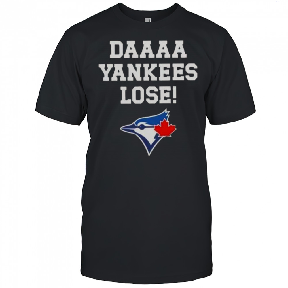 Daaaa Yankees Lose Toronto Blue Jays Baseball Logo T-Shirt