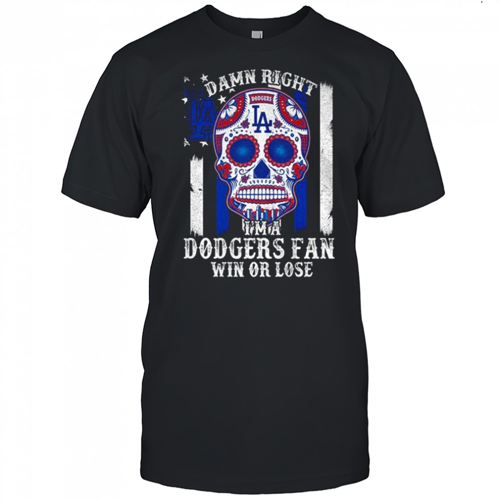 Dodgers sugar skull Damn Right Im A Los Angeles Dodgers Win Or Lose shirt