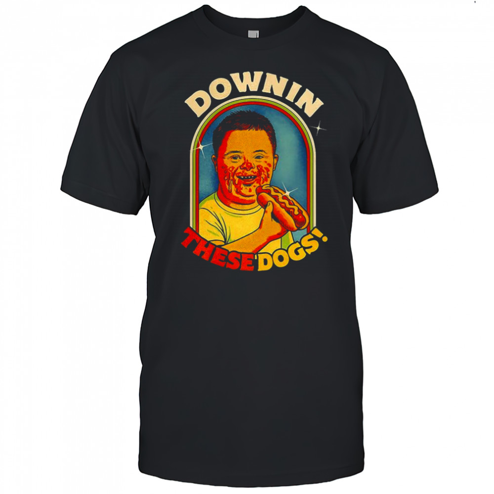 Downin these dogs Down syndrome parody shirt