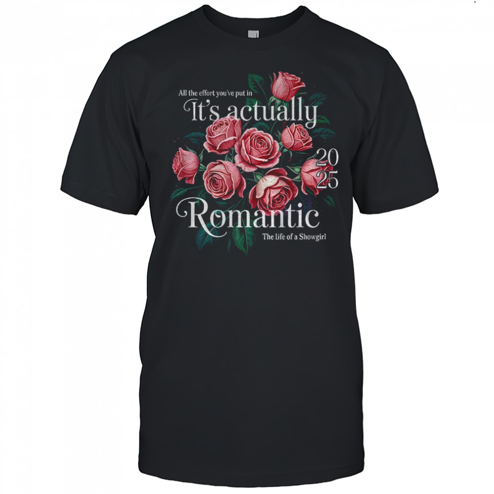 Floral all the effort you’ve put in it’s actually romantic 2025 the life of a Showgirl shirt