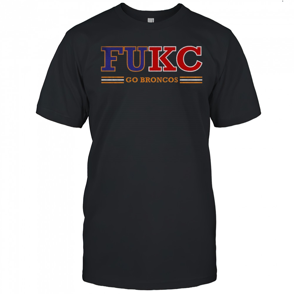 FuKC go Broncos Denver Football Anti-Chiefs shirt