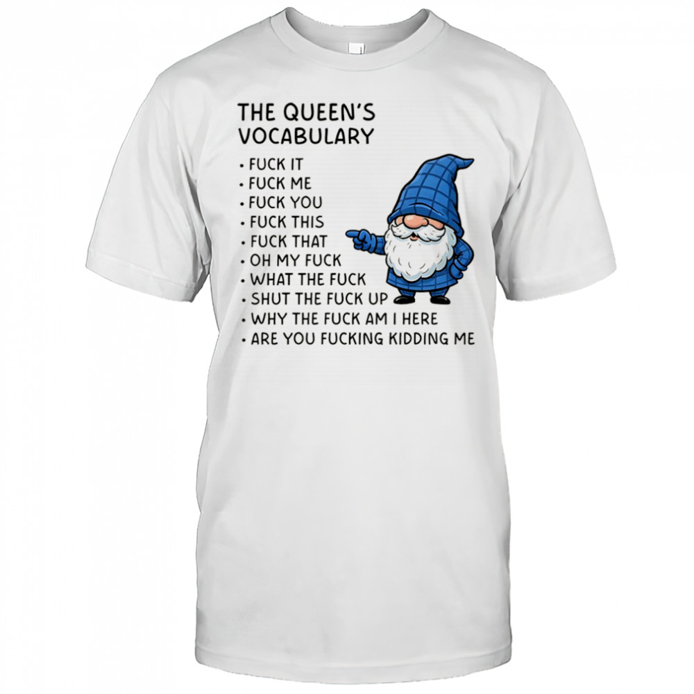 Gnome the queen’s vocabulary fuck it fuck me fuck you fuck you fuck this fuck that oh my fuck shirt