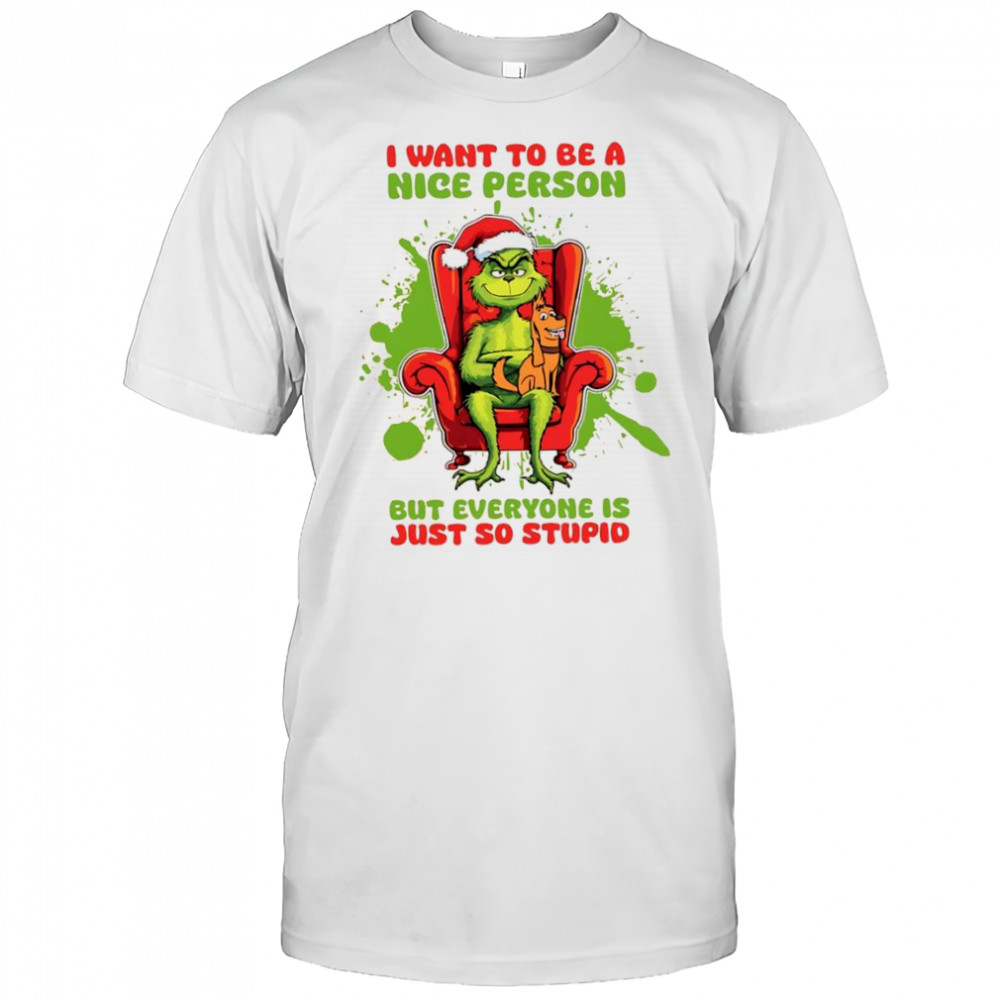 Grinch and Max dog i want to be a nice person but everyone is just so stupid shirt
